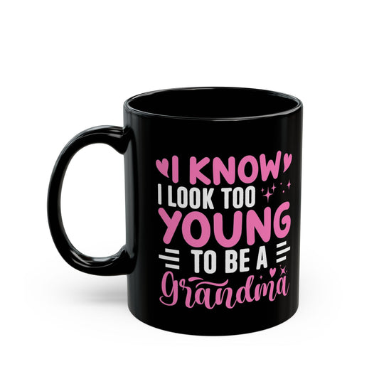 Grandma Mug — "I Know I Look Too Young to Be a Grandma"