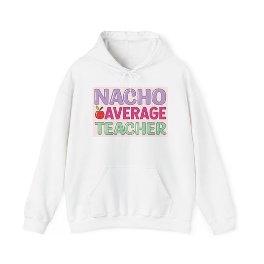 Nacho Average Teacher Hoodie - Fun Gift for Educators, Teacher Appreciation, Unique Sweatshirt, Classroom Style, Cozy Gift Idea
