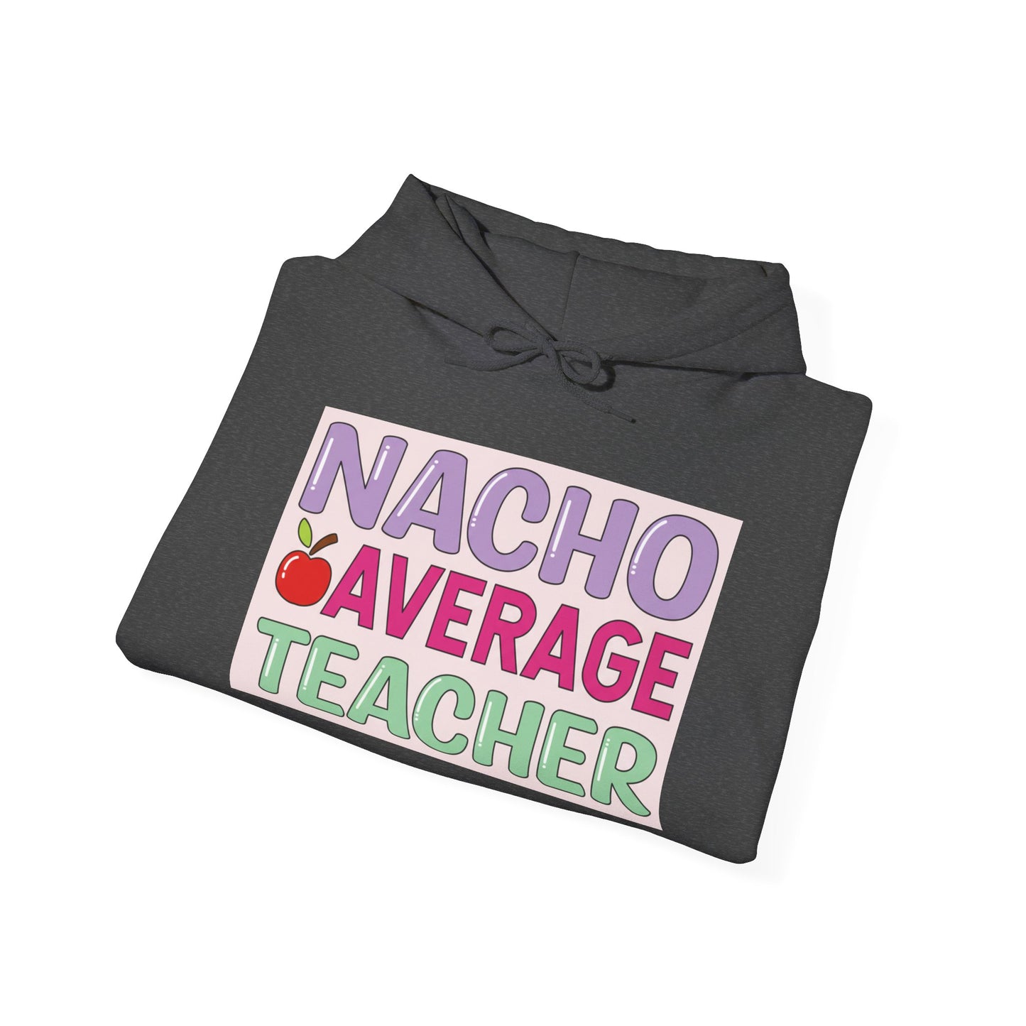Nacho Average Teacher Hoodie - Fun Gift for Educators, Teacher Appreciation, Unique Sweatshirt, Classroom Style, Cozy Gift Idea